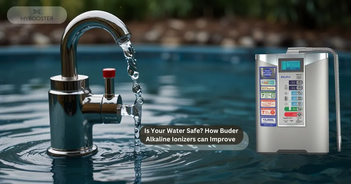 Is Your Water Safe? How Buder Alkaline Ionizers can Improve